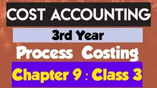 Cost Accounting (3rd Year):  (Chapter 9: Process Costing)(Class 3)