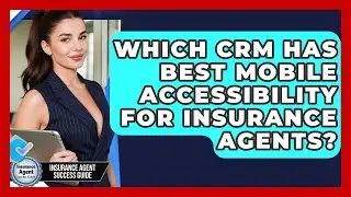 Which CRM Has Best Mobile Accessibility For Insurance Agents? - Insurance Agent Success Guide