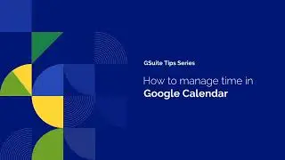 How to Manage Time in Google Calendar | GSuite Tips Series