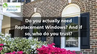Energy One Windows of Raleigh - Do You Actually Need Replacement Windows?