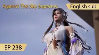 [Eng Sub] Against The Sky Supreme episode 238 highlights