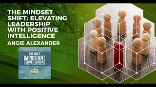 The Mindset Shift: Elevating Leadership With Positive Intelligence With Angie Alexander