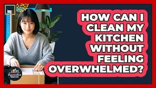 How Can I Clean My Kitchen Without Feeling Overwhelmed? - Your Organization Mentor