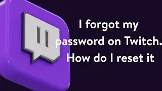 I forgot my password on Twitch. How do I reset it