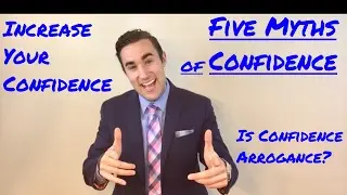Increase Your Confidence - 5 Myths of Confidence - Myth 1: Confidence is Arrogance