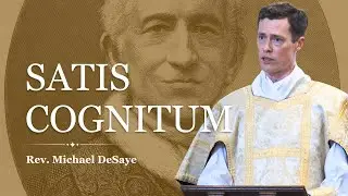 Sermon: Satis Cognitum, by Rev. Michael DeSaye