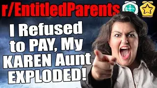 r/EntitledParents - I Refused to PAY, My KAREN Aunt Exploded!
