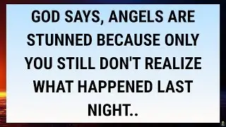 🧾God says, Angels are stunned because only you still don't realize what happened last night..