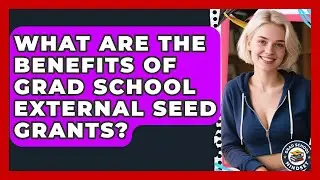 What Are The Benefits Of Grad School External Seed Grants? - Grad School Mindset