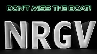$NRGV DON'T MISS THE BOAT!