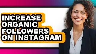 How To Increase Organic Followers On Instagram - Easy Guide