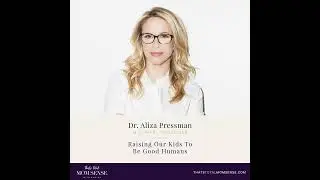 079: Dr. Aliza Pressman &mdash;&nbsp;Raising Our Kids To Be Good Humans