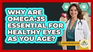 Why Are Omega-3s Essential For Healthy Eyes As You Age? - Golden Years Health Plan
