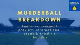 MURDERBALL BREAKDOWN | Liverpool preview, international break and third kit thoughts