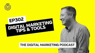 Digital Marketing Tips & Tools | Episode 302 | The Digital Marketing Podcast