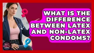 What Is the Difference Between Latex and Non-Latex Condoms? - Sex Health Expert