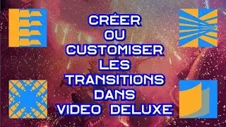 💡 Créer ou Customiser les transitions dans Video Deluxe