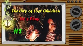 Прохождение THE CITY OF LOST CHILDREN #2