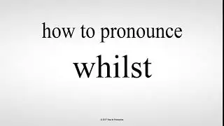 How to Pronounce whilst