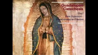 Day 7: First rejection: Perseverance in mission (Guadalupan Catechesis) 