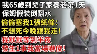我65歲到兒子家養老第1天，保姆假裝倒翻水，偷偷塞我1張紙條：不想死今晚跟我走！我默默等到半夜，發生1事我當場嚇傻！#晚年生活#中老年生活#為人處世#生活經驗#情感故事#幸福人生#上了年紀該明白的事