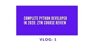 Udemy: Complete Python Developer in 2020: ZTM Course Review - Vlog 1