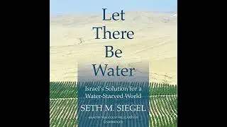 Let There Be Water: Israels Solution for a Water-Starved World by Seth M. Siegel | Free Audiobook