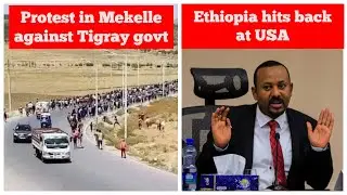 Protest against TPLF in Mekelle | Ethiopia hits back at USA