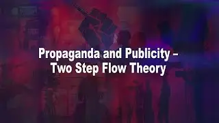 18 &ndash; Propaganda and Publicity &ndash; Two Step Flow Theory