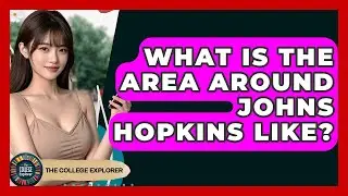 What Is The Area Around Johns Hopkins Like? - The College Explorer