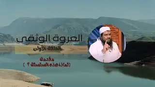 سلسلة العروة الوثقى - الحلقة الأولى- مقدمة:لماذا هذه السلسلة ؟