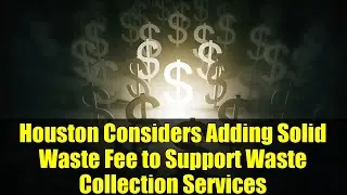 Houston Considers Adding Solid Waste Fee to Support Waste Collection Services