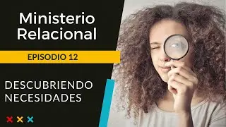 Relational Ministry | Episode 12: Discovering Needs