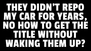 HOW TO GET MY CAR TITLE IF FINANCE COMPANY HASN'T REPOSSESSED MY CAR AND ITS BEEN YEARS