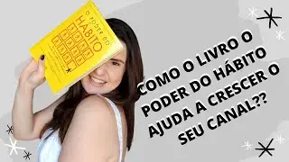 O PODER DO HABITO - CAPITULO 2 E 3 COMO O LIVRO AJUDA A CRESCER O CANAL