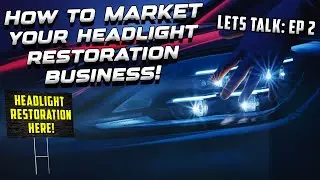 How to MARKET your Headlight Restoration Business! | DO'S AND DON'TS when first starting!