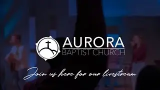 Aurora Baptist Church 01-18-26