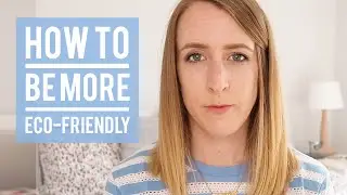 7 EASY WAYS TO HELP SAVE THE PLANET | Beginners Guide to Eco-Friendly Living