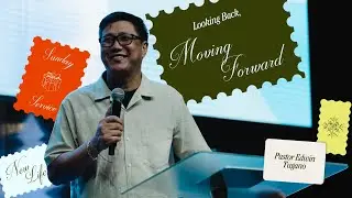 Looking Back, Moving Forward | Pastor Edwin Tugano