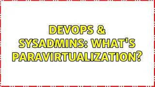 DevOps & SysAdmins: what's paravirtualization?