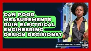 Can Poor Measurements Ruin Electrical Engineering Design Decisions?