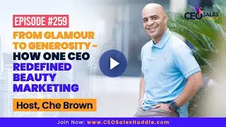From Glamour to Generosity - How One CEO Redefined Beauty Marketing | CEO Sales Huddle with Che