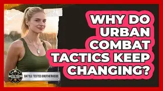 Why Do Urban Combat Tactics Keep Changing? - Battle Tested Brotherhood