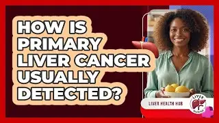 How Is Primary Liver Cancer Usually Detected?