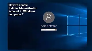 How to enable hidden Administrator account in Windows computer ?