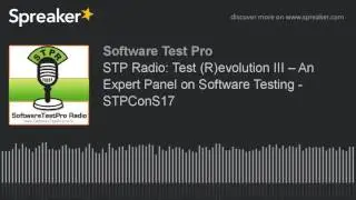STP Radio: Test (R)evolution III – An Expert Panel on Software Testing - STPConS17