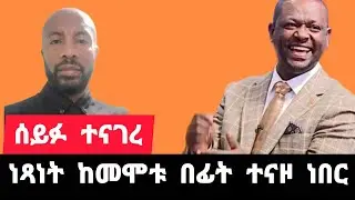 ነጻነት ወርቅነህ ኑዛዜው | ሞቱን ያውቅ ነበር | እየታገለ ነበር የሚሰራው | ሰይፉ ፋንታሁን