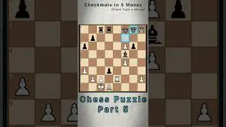 Chess Puzzle Prt 5 Mate in 5