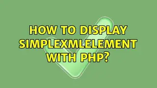 How to display SimpleXMLElement with php? (2 Solutions!!)