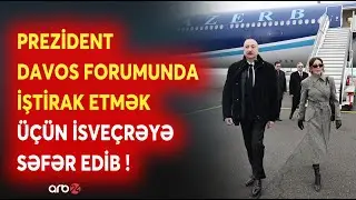 SON DƏQİQƏ! Prezident İlham Əliyev Davos Forumunda iştirak etmək üçün İsveçrədə səfərdədir -DETALLAR